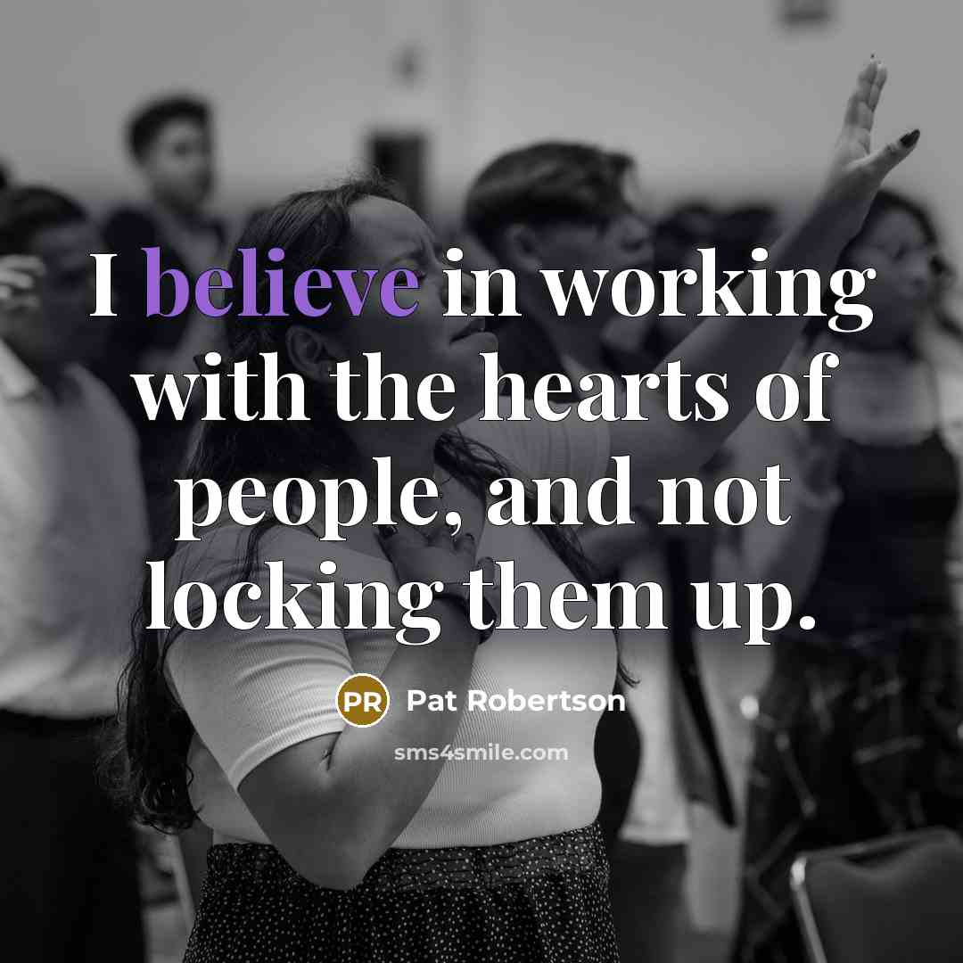 “I believe in working with the hearts of people, and…” quote by Pat Robertson