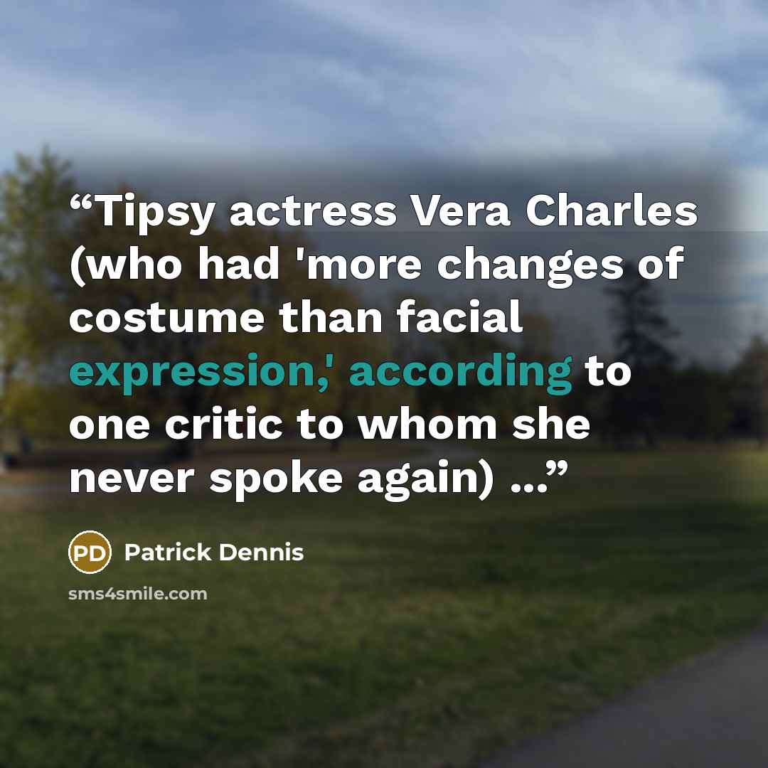 “Tipsy actress Vera Charles (who had 'more changes of costume than facial expression,' according to one critic to whom she never spoke again) ...” quote by Patrick Dennis