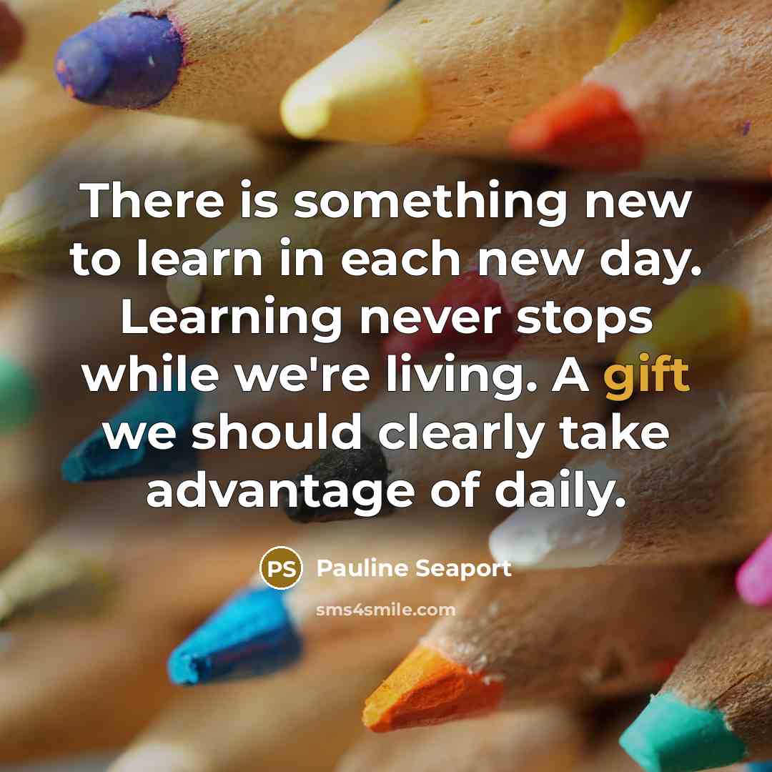 “There is something new to learn in each new day.…” quote by Pauline Seaport
