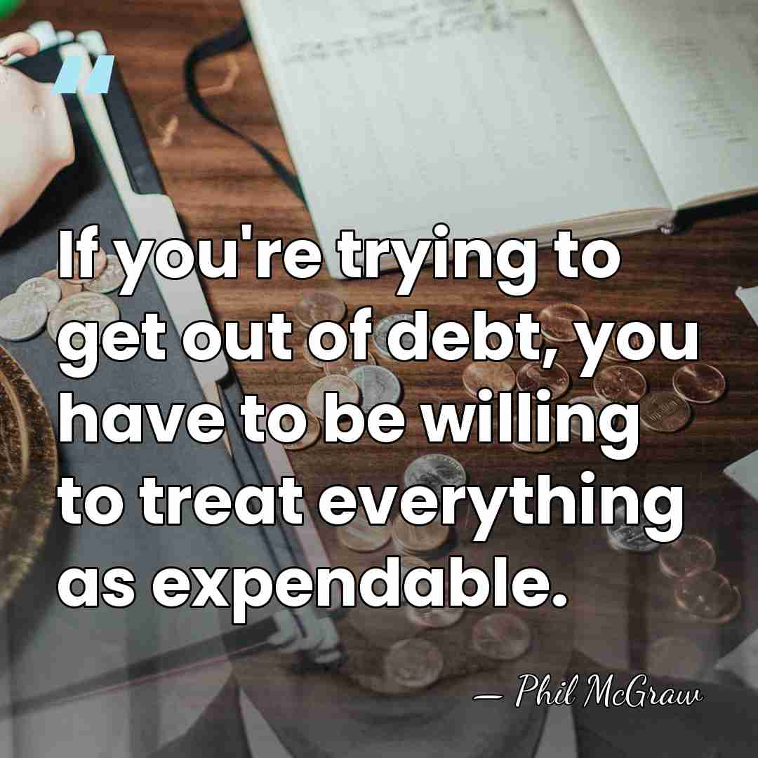 If you're trying to get out of debt, you have to be&hellip; - Phil McGraw