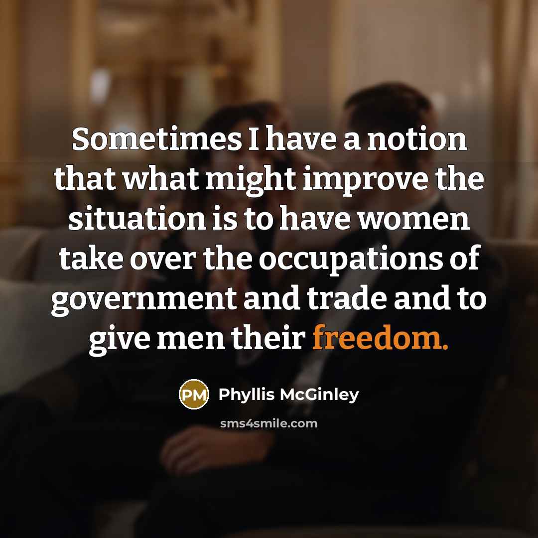 “Sometimes I have a notion that what might improve the…” quote by Phyllis McGinley