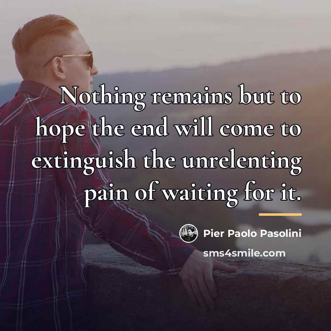 “Nothing remains but to hope the end will come to…” quote by Pier Paolo Pasolini