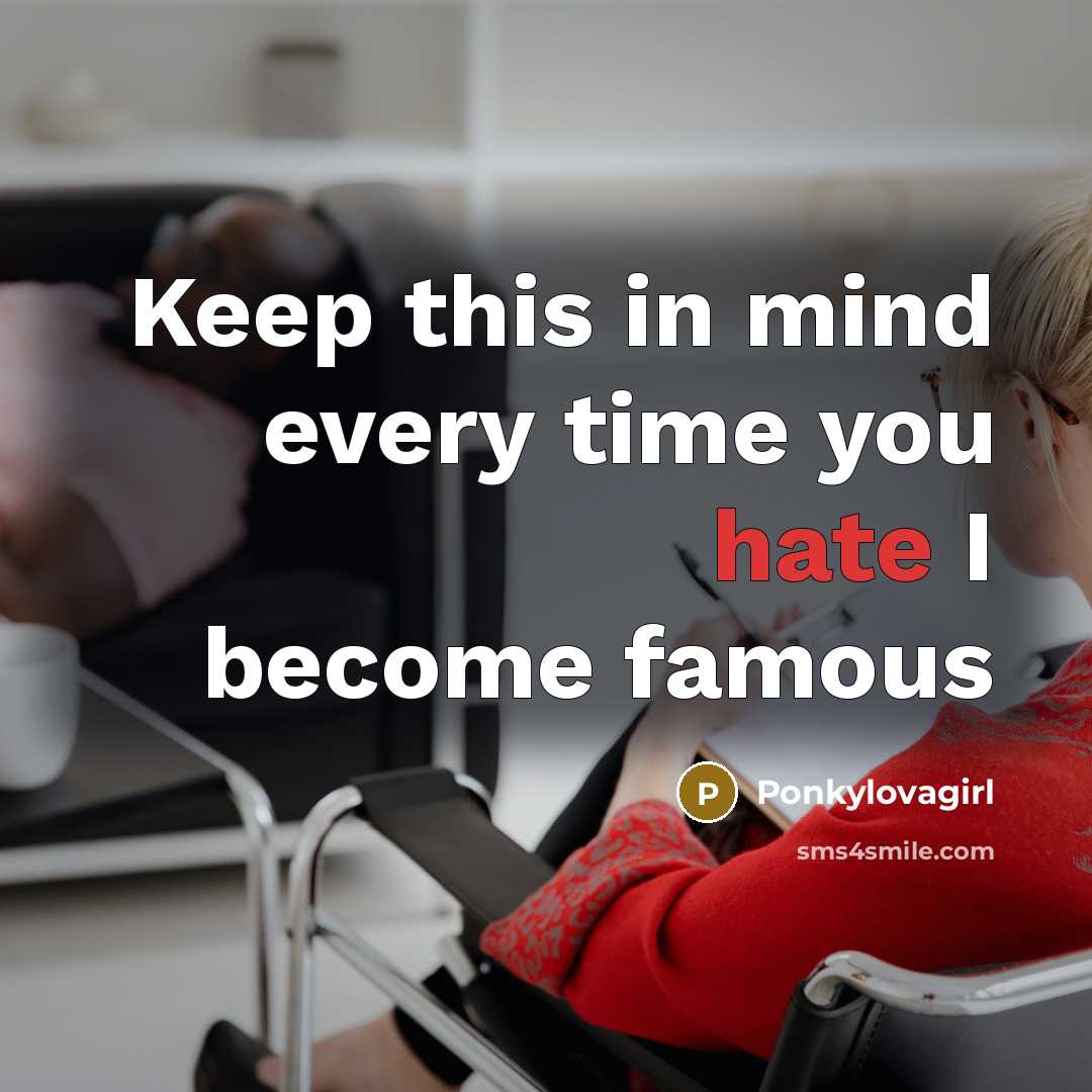“Keep this in mind every time you hate I become famous” quote by Ponkylovagirl