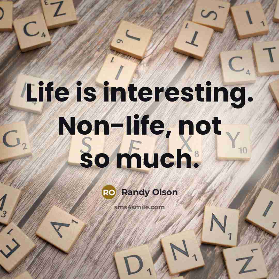 “Life is interesting. Non-life, not so much.…” quote by Randy Olson
