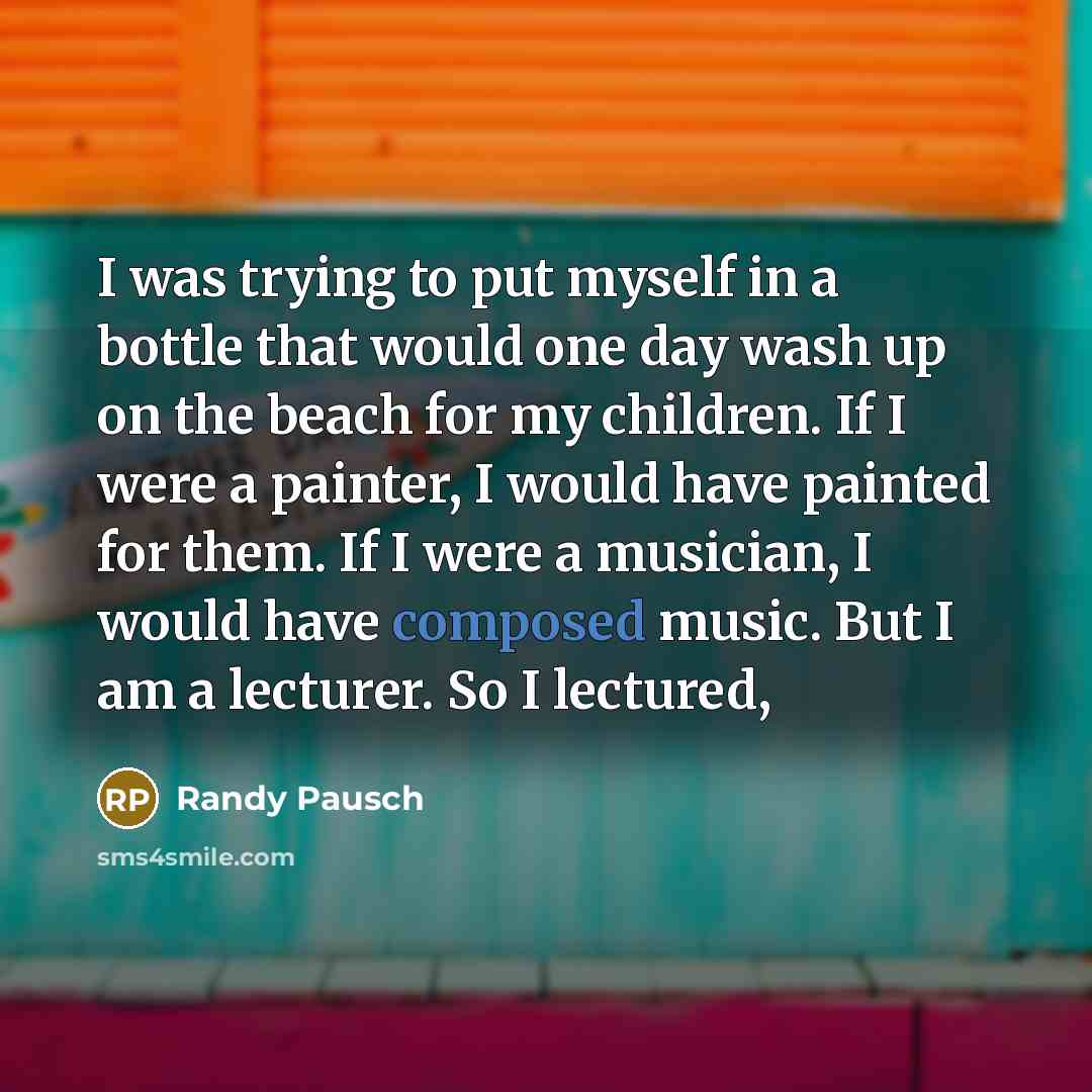 “I was trying to put myself in a bottle that…” quote by Randy Pausch