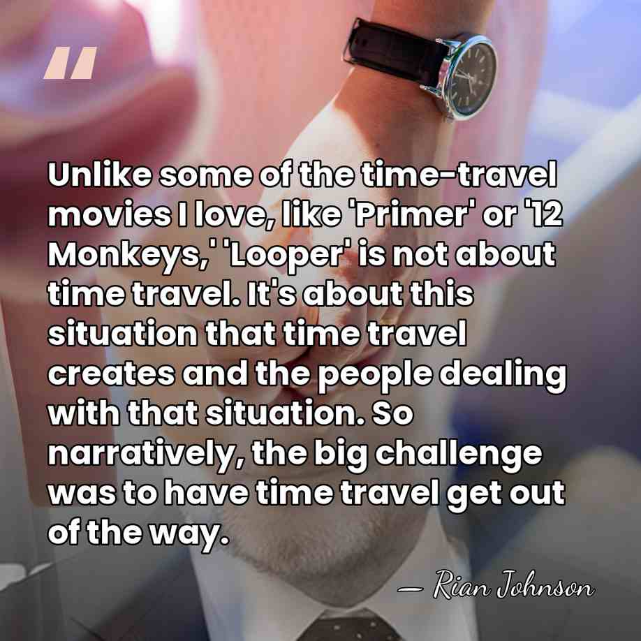 Unlike some of the time-travel movies I love, like 'Primer' or '12&hellip; - Rian Johnson
