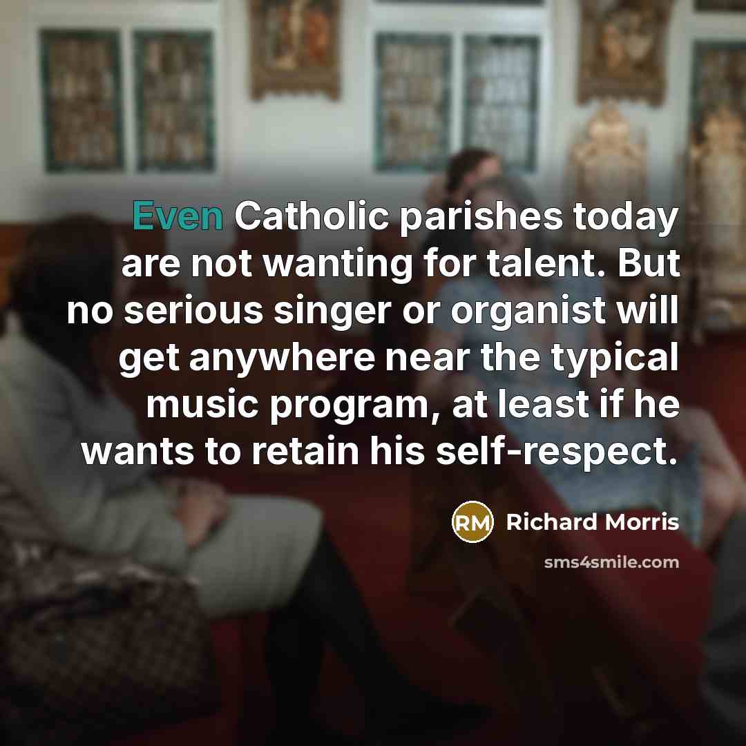 “Even Catholic parishes today are not wanting for talent. But…” quote by Richard Morris
