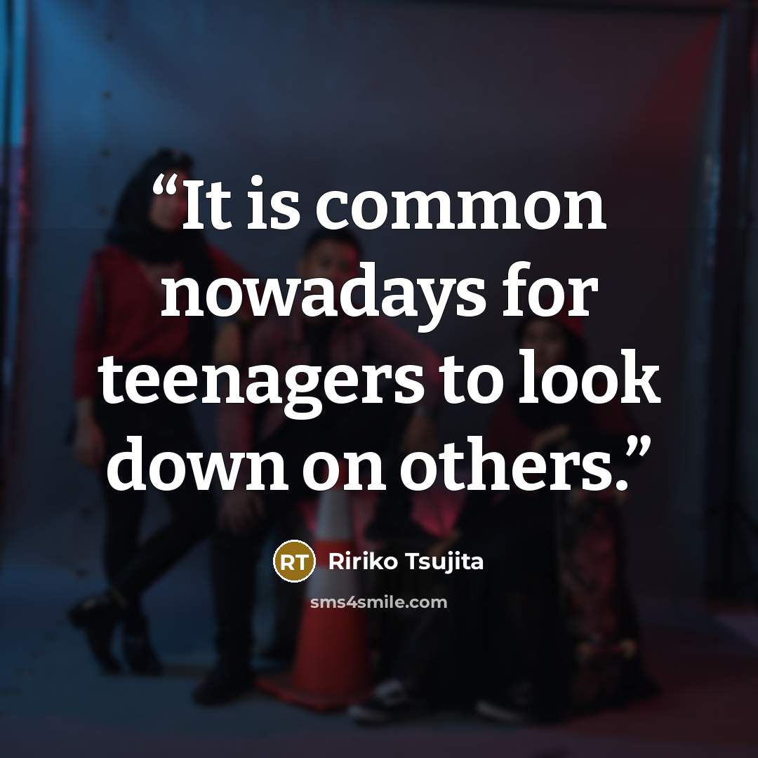 “It is common nowadays for teenagers to look down on others.” quote by Ririko Tsujita