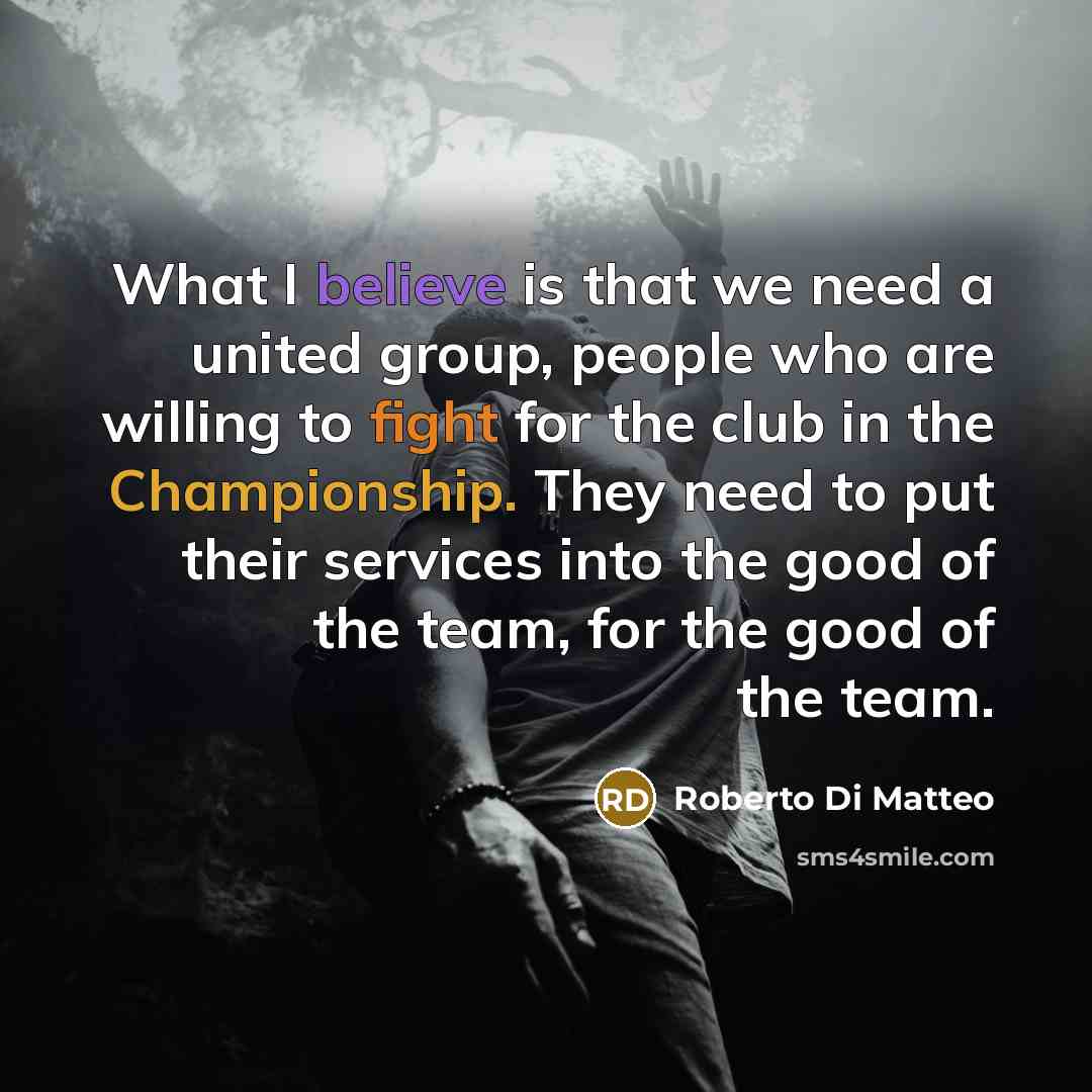 “What I believe is that we need a united group,…” quote by Roberto Di Matteo