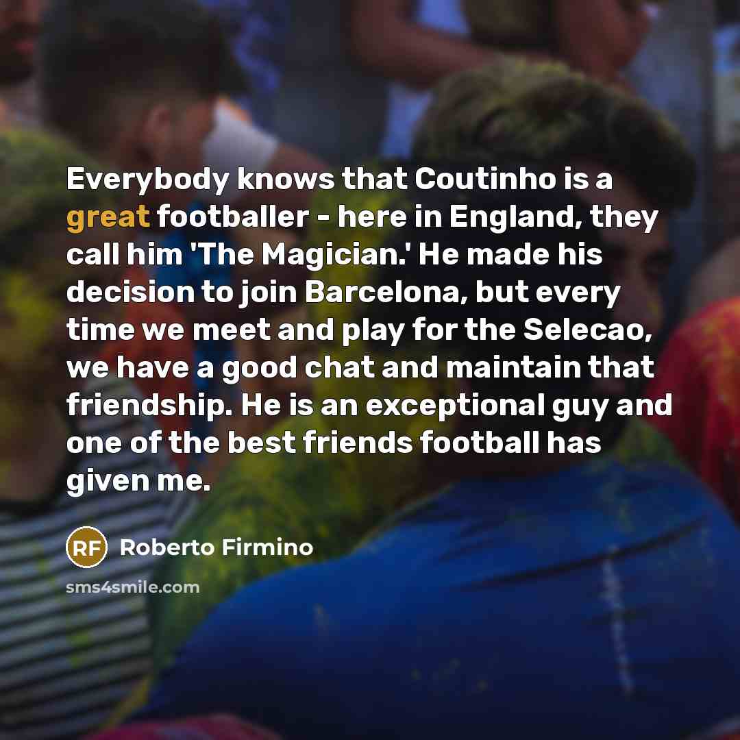 “Everybody knows that Coutinho is a great footballer - here…” quote by Roberto Firmino