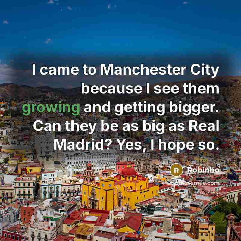 “I came to Manchester City because I see them growing…” quote by Robinho
