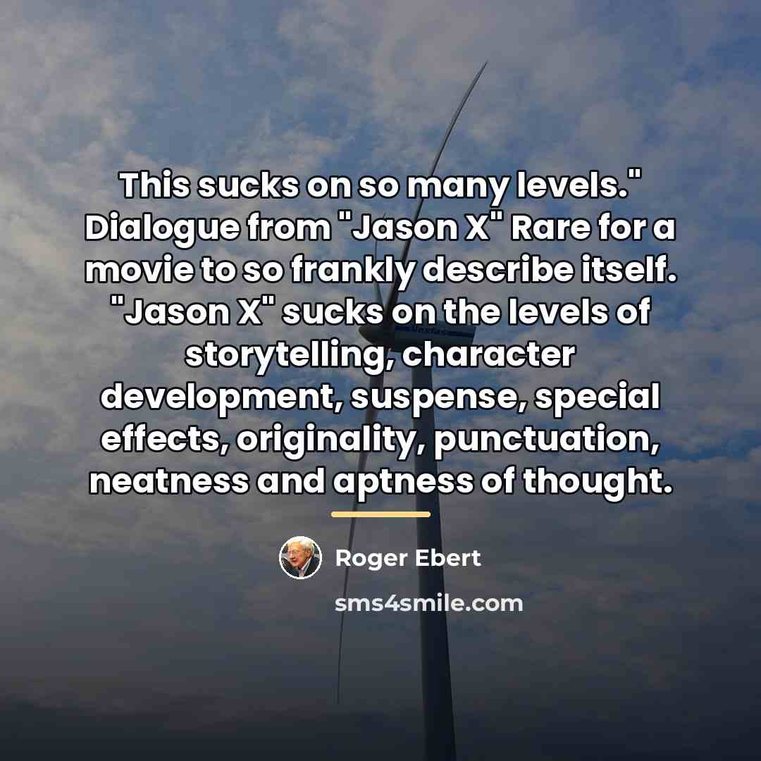 “This sucks on so many levels." Dialogue from "Jason X"…” quote by Roger Ebert