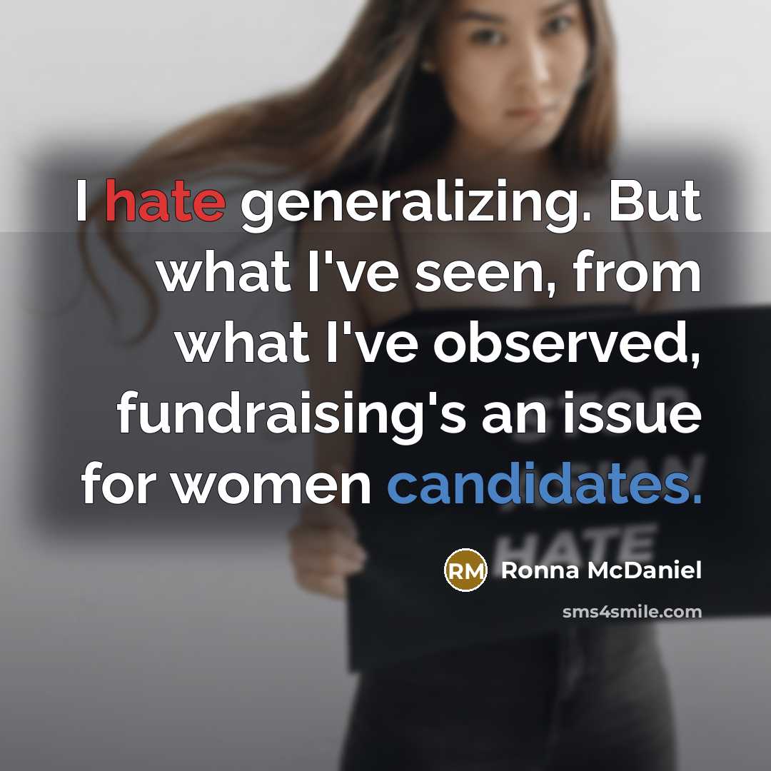 “I hate generalizing. But what I've seen, from what I've observed, fundraising's an issue for women candidates.” quote by Ronna McDaniel