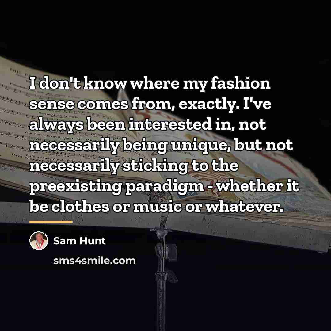 “I don't know where my fashion sense comes from, exactly.…” quote by Sam Hunt