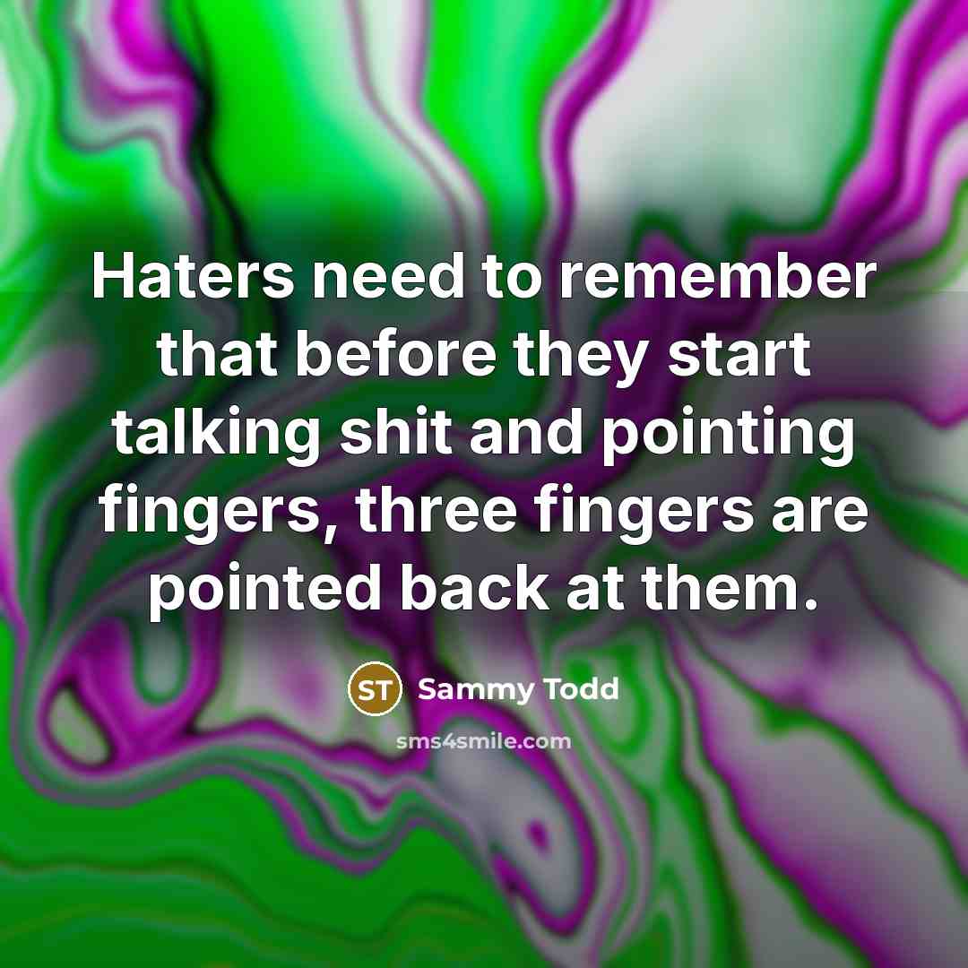 “Haters need to remember that before they start talking shit and pointing fingers, three fingers are pointed back at them.” quote by Sammy Todd