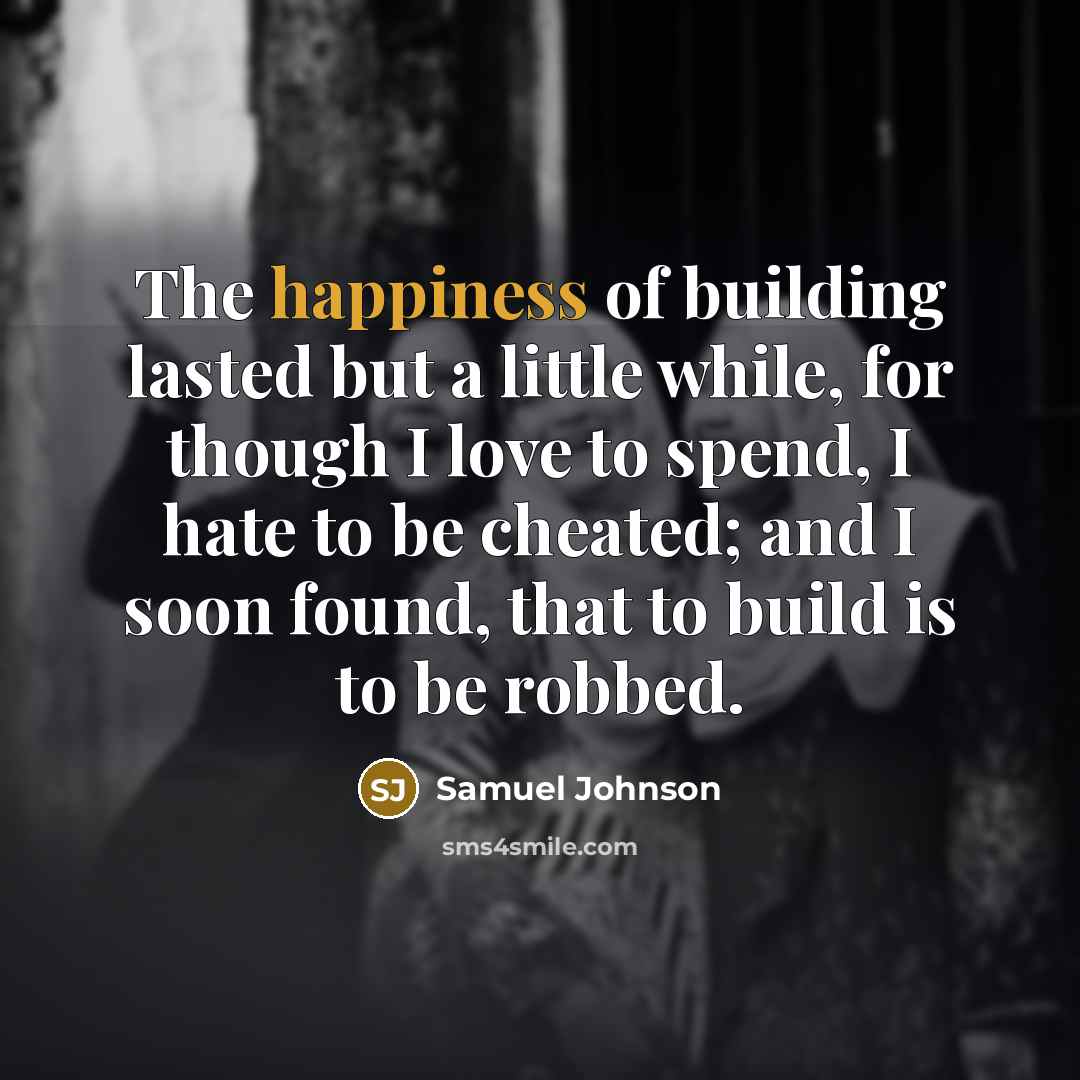 “The happiness of building lasted but a little while, for…” quote by Samuel Johnson