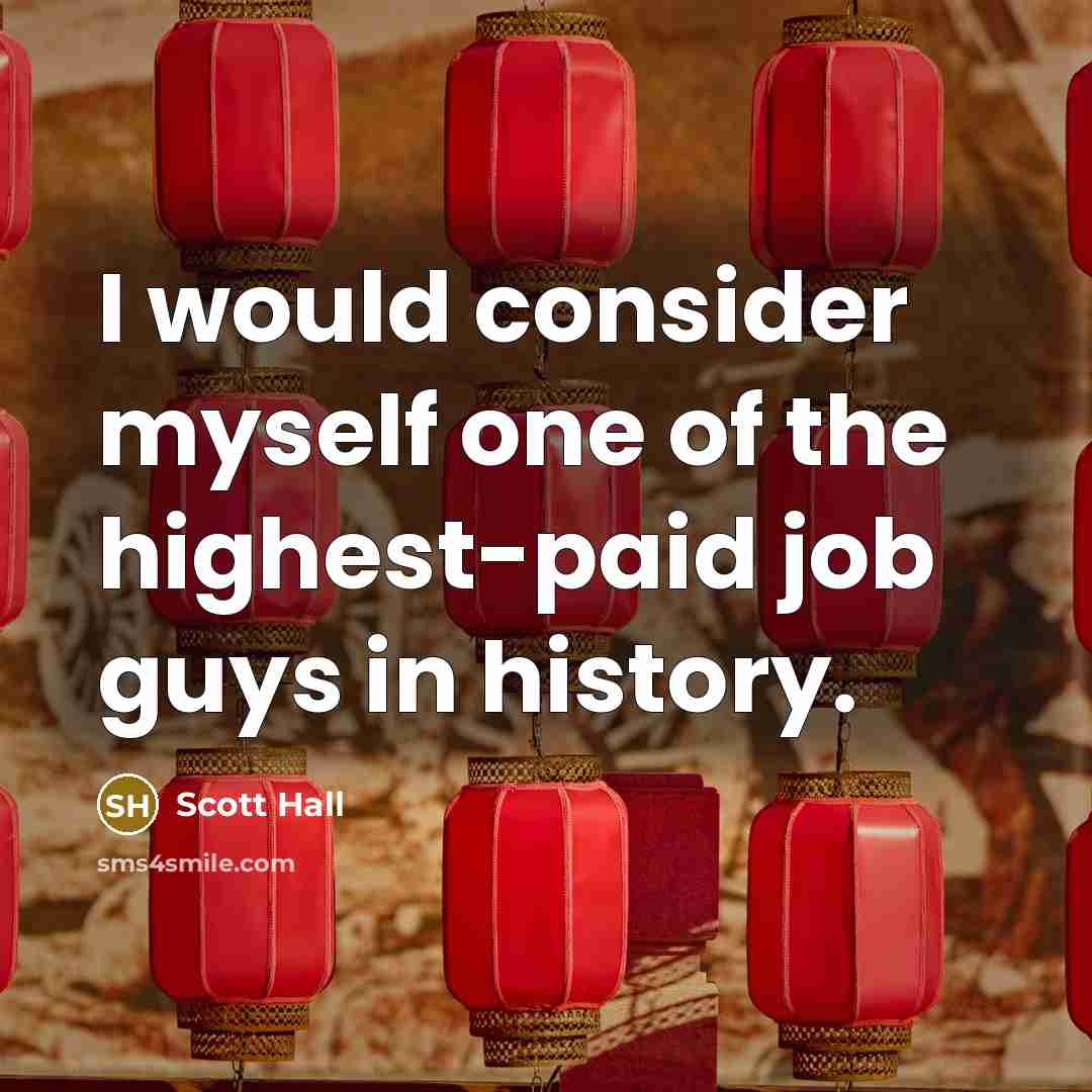 “I would consider myself one of the highest-paid job guys…” quote by Scott Hall