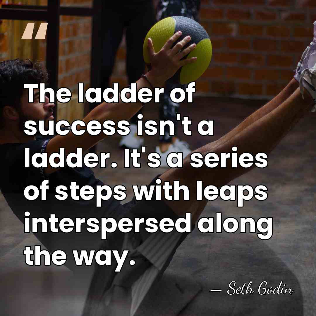The ladder of success isn't a ladder. It's a series of steps&hellip; - Seth Godin
