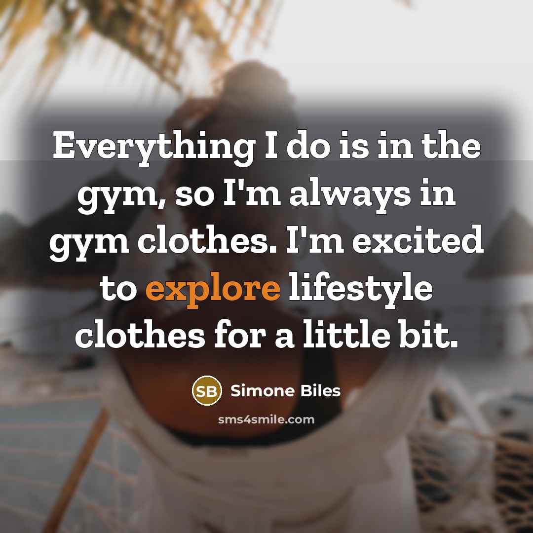 “Everything I do is in the gym, so I'm always…” quote by Simone Biles