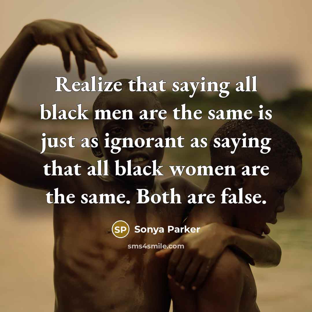 “Realize that saying all black men are the same is…” quote by Sonya Parker