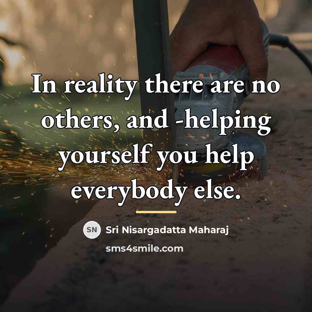“In reality there are no others, and -helping yourself you…” quote by Sri Nisargadatta Maharaj