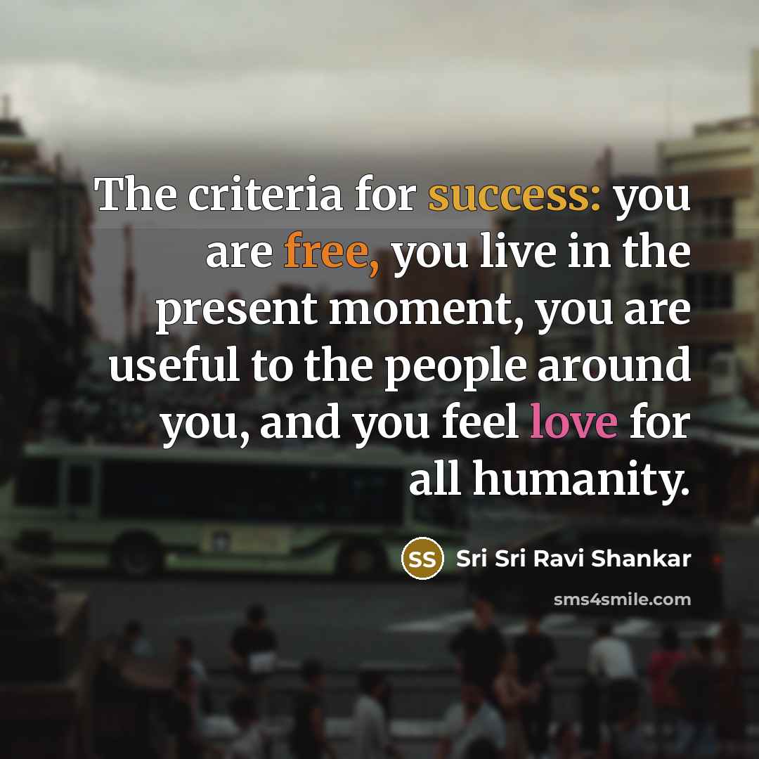 “The criteria for success: you are free, you live in…” quote by Sri Sri Ravi Shankar