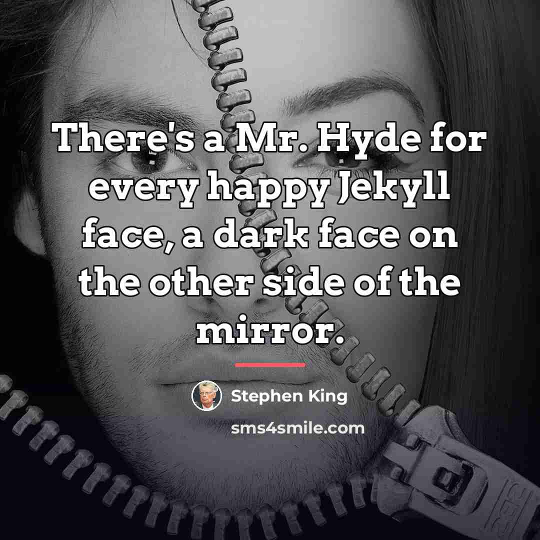 “There's a Mr. Hyde for every happy Jekyll face, a…” quote by Stephen King