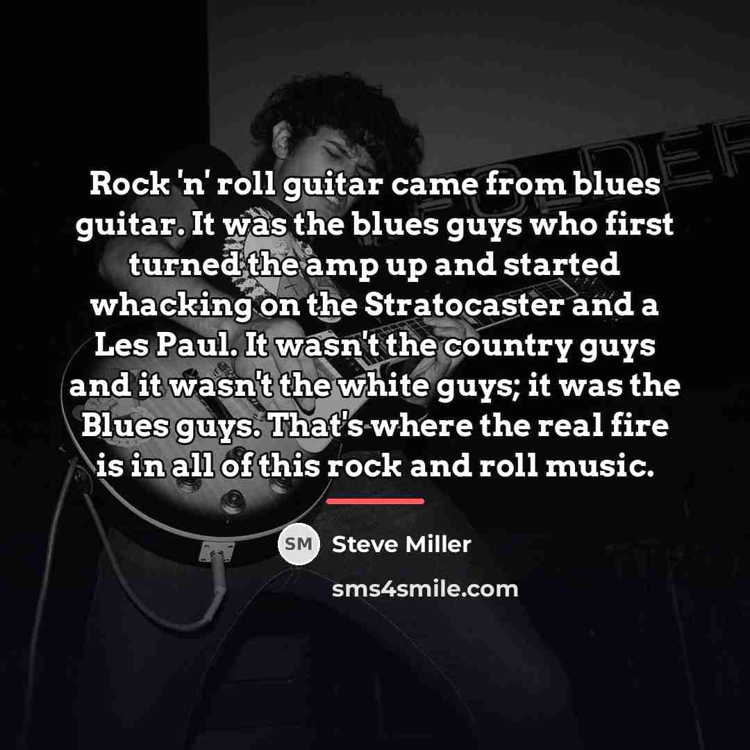 “Rock 'n' roll guitar came from blues guitar. It was…” quote by Steve Miller