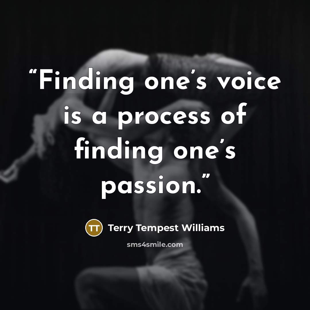 “Finding one’s voice is a process of finding one’s passion.” quote by Terry Tempest Williams