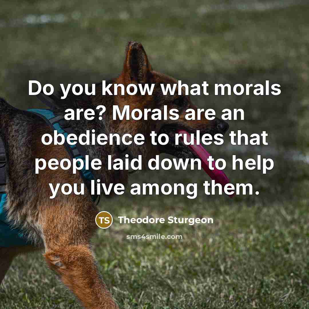 “Do you know what morals are? Morals are an obedience…” quote by Theodore Sturgeon