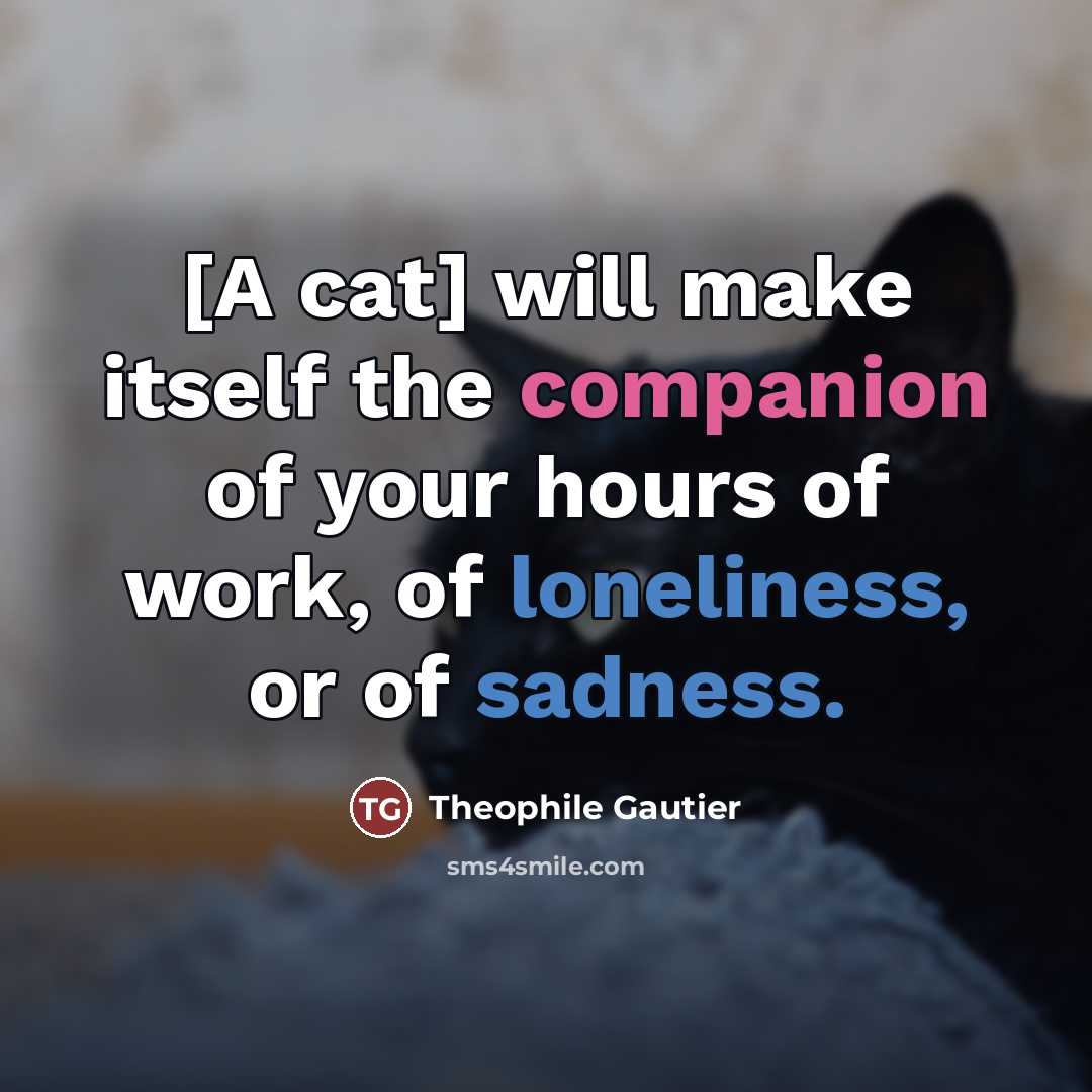 “[A cat] will make itself the companion of your hours…” quote by Theophile Gautier