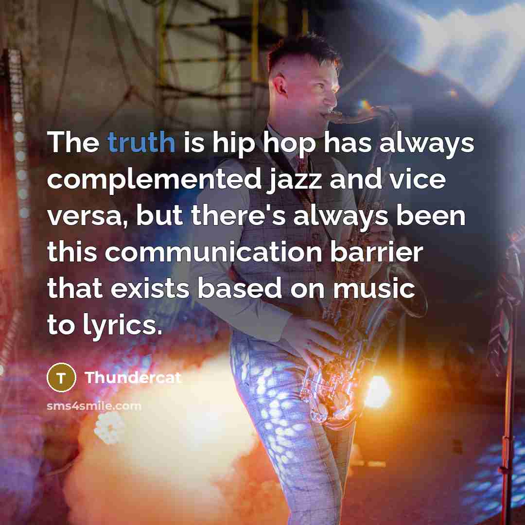 “The truth is hip hop has always complemented jazz and…” quote by Thundercat