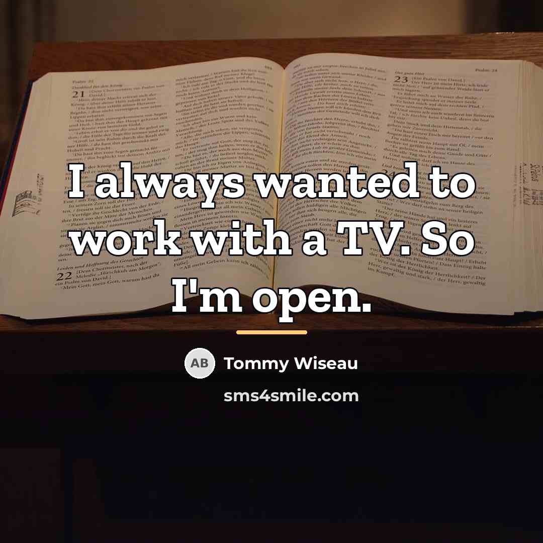 “I always wanted to work with a TV. So I'm…” quote by Tommy Wiseau