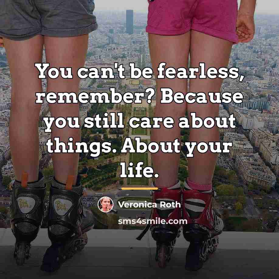 “You can't be fearless, remember? Because you still care about…” quote by Veronica Roth