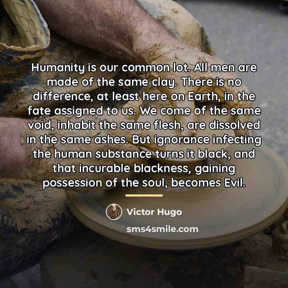 “Humanity is our common lot. All men are made of…” quote by Victor Hugo