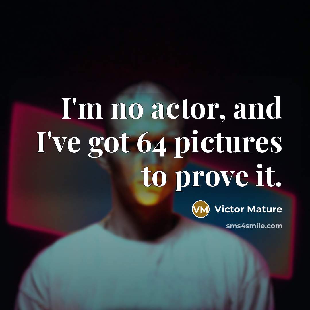 “I'm no actor, and I've got 64 pictures to prove…” quote by Victor Mature