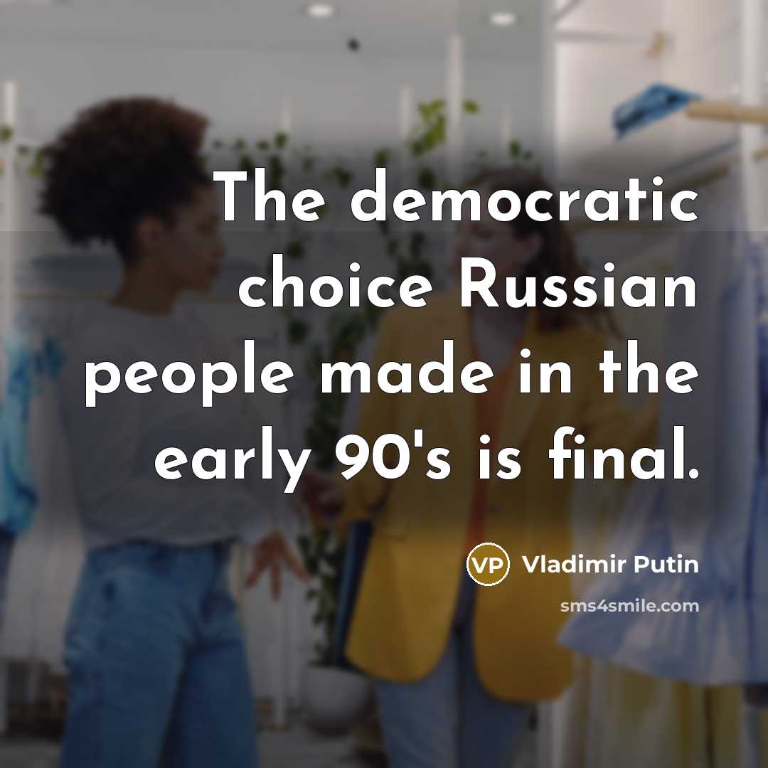 “The democratic choice Russian people made in the early 90's…” quote by Vladimir Putin