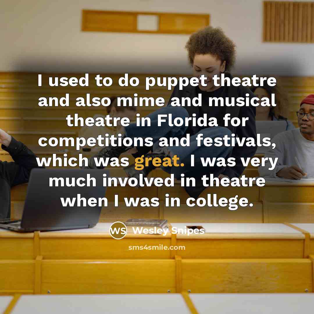 “I used to do puppet theatre and also mime and…” quote by Wesley Snipes