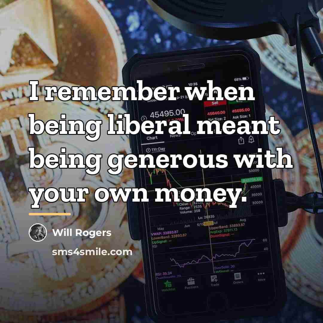“I remember when being liberal meant being generous with your…” quote by Will Rogers