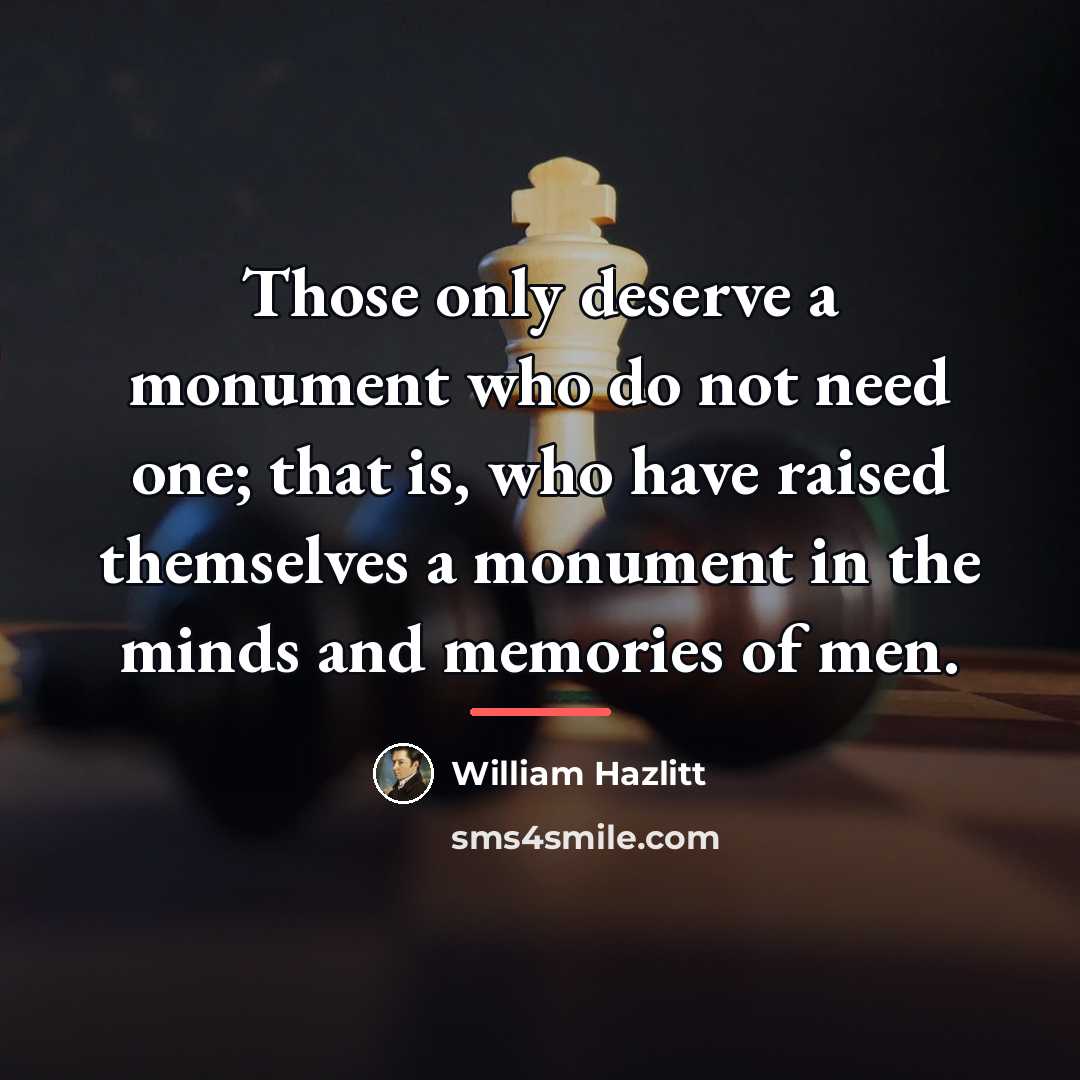 “Those only deserve a monument who do not need one;…” quote by William Hazlitt