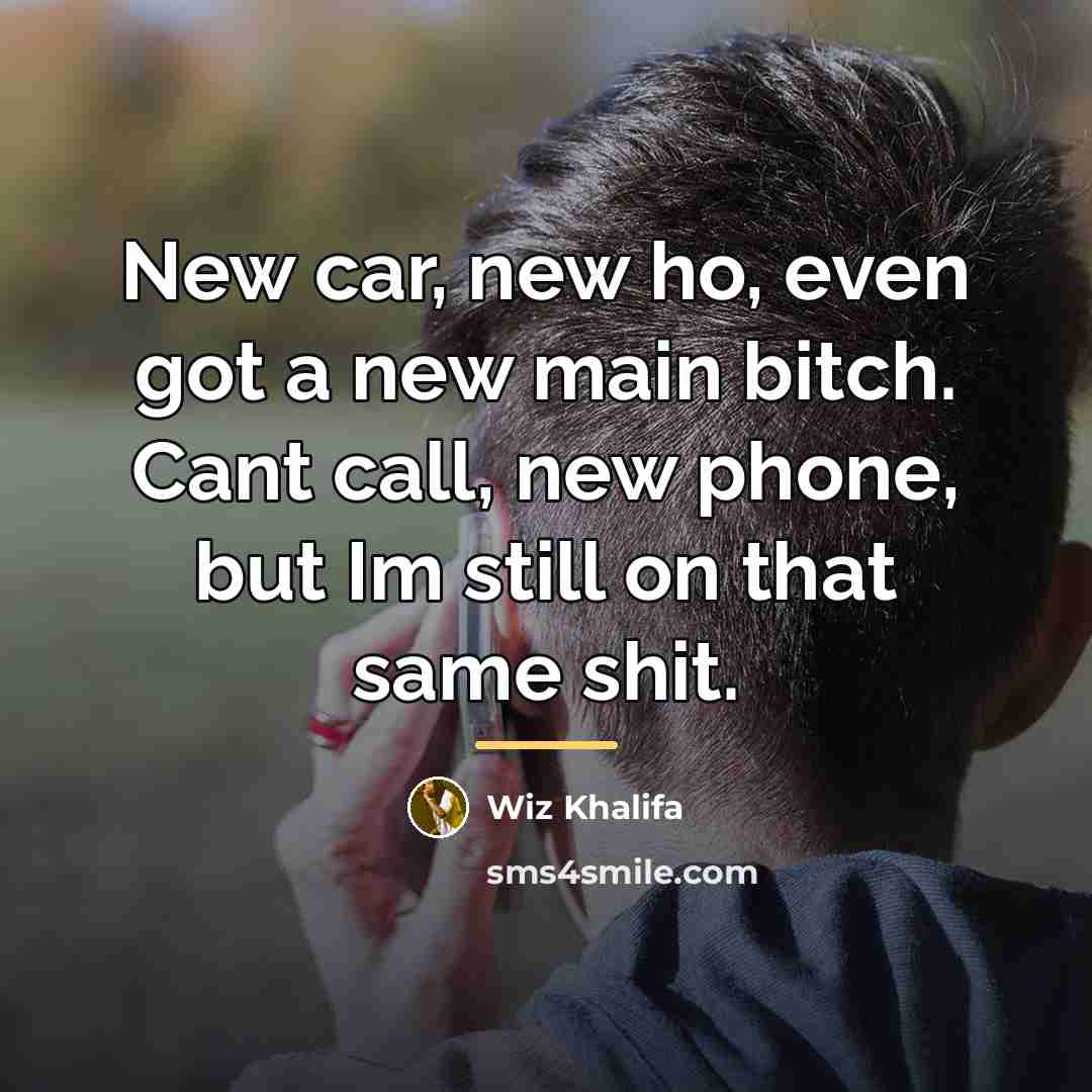“New car, new ho, even got a new main bitch.…” quote by Wiz Khalifa