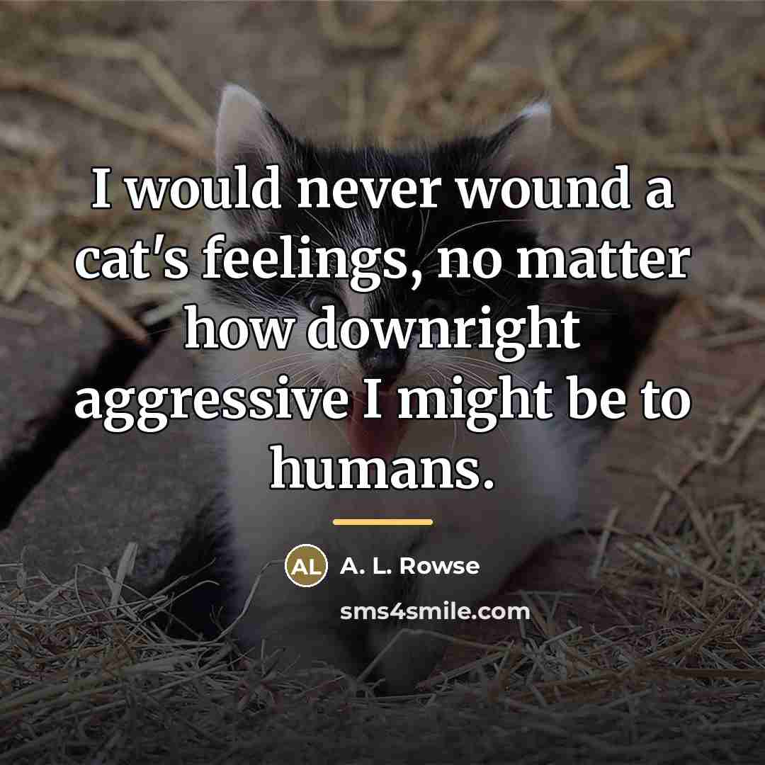 “I would never wound a cat's feelings, no matter how…” quote by A. L. Rowse