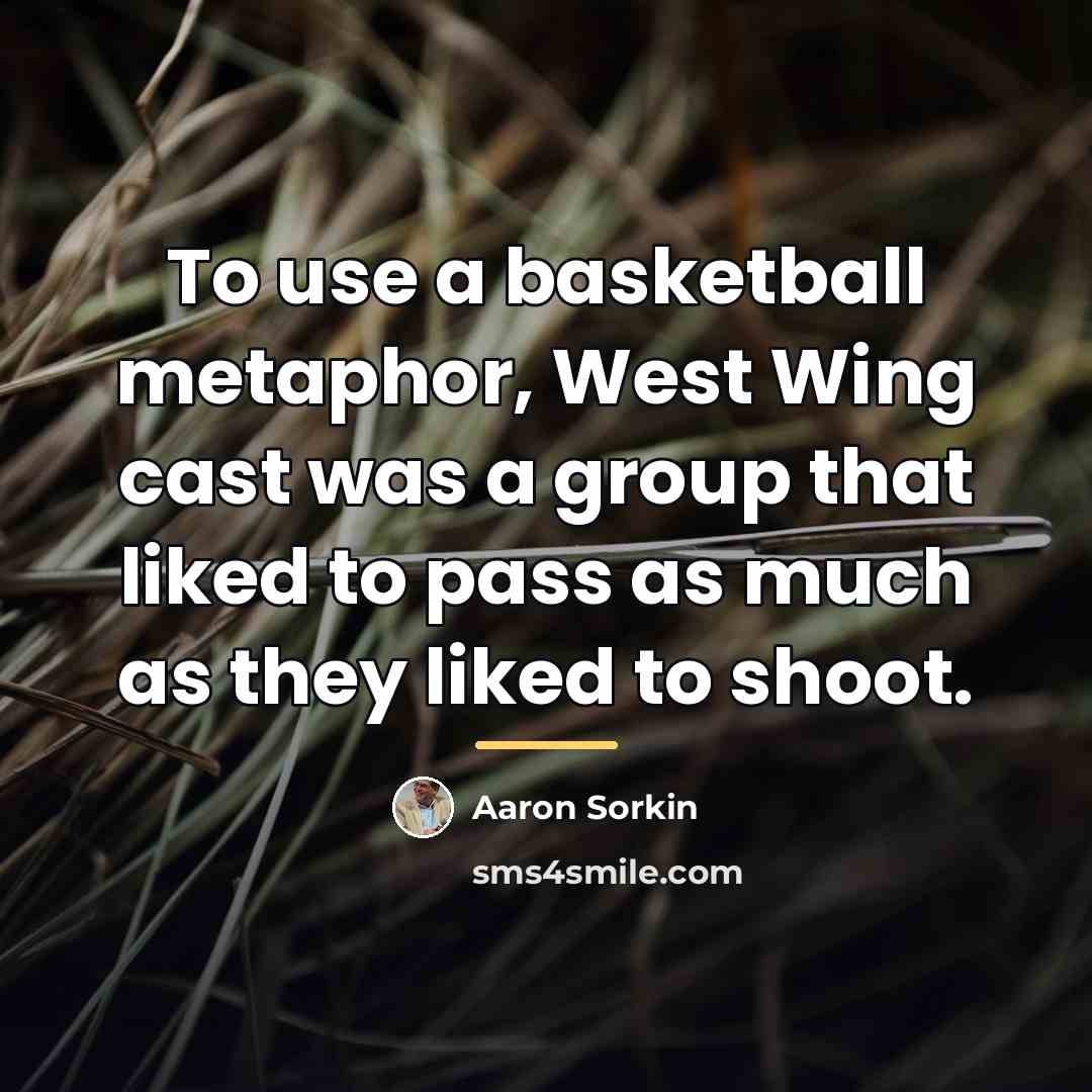 “To use a basketball metaphor, West Wing cast was a…” quote by Aaron Sorkin