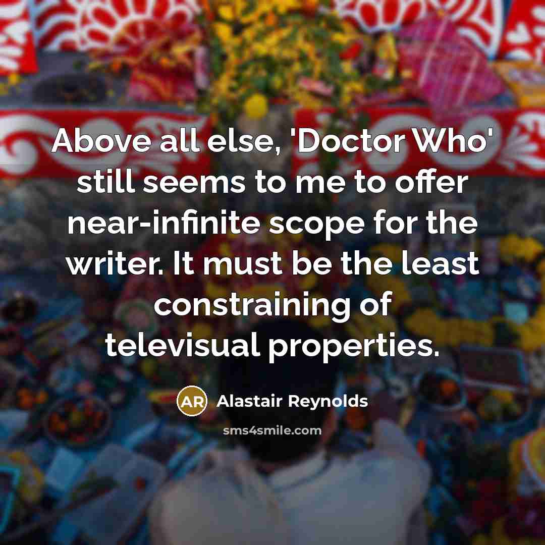 “Above all else, 'Doctor Who' still seems to me to…” quote by Alastair Reynolds