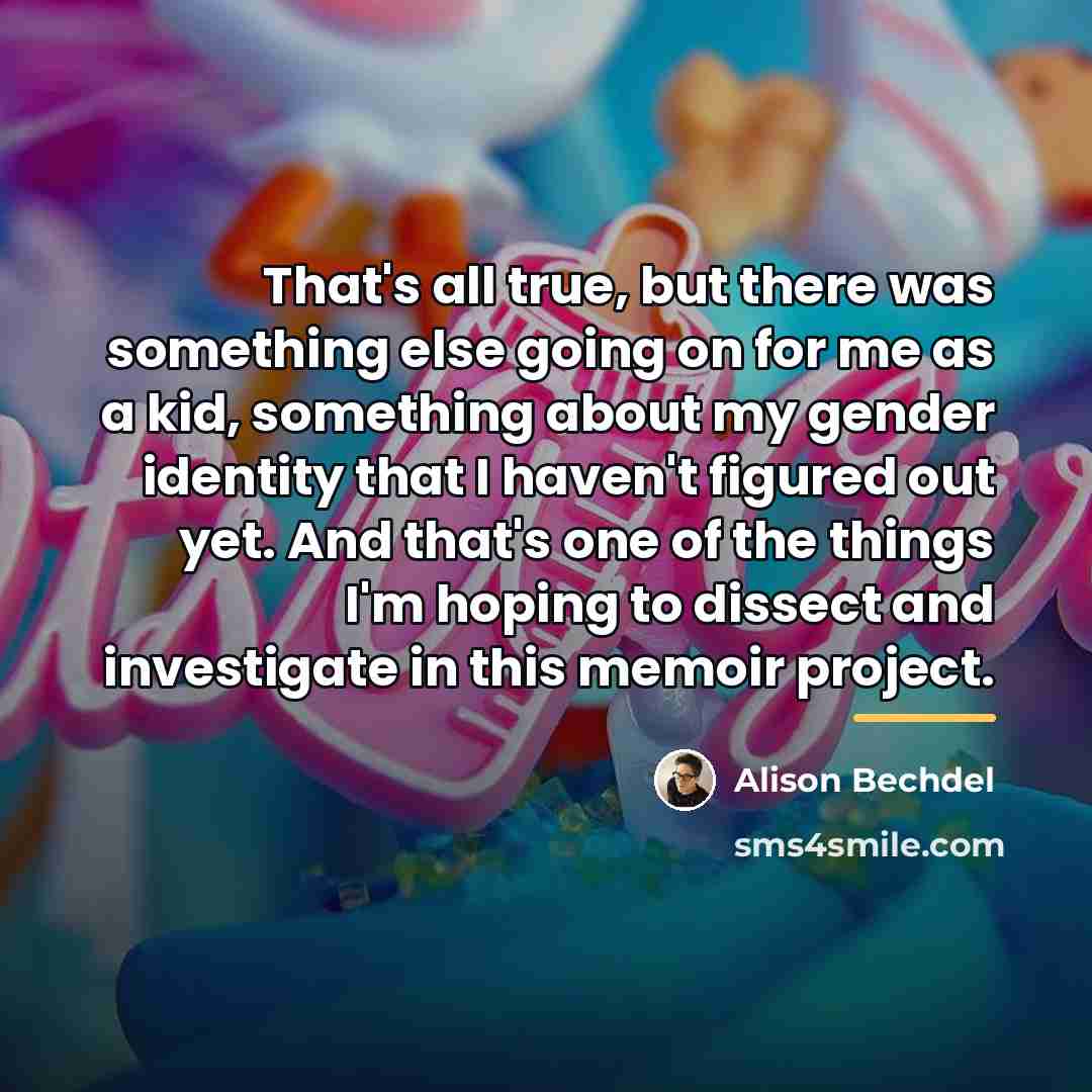 “That's all true, but there was something else going on…” quote by Alison Bechdel