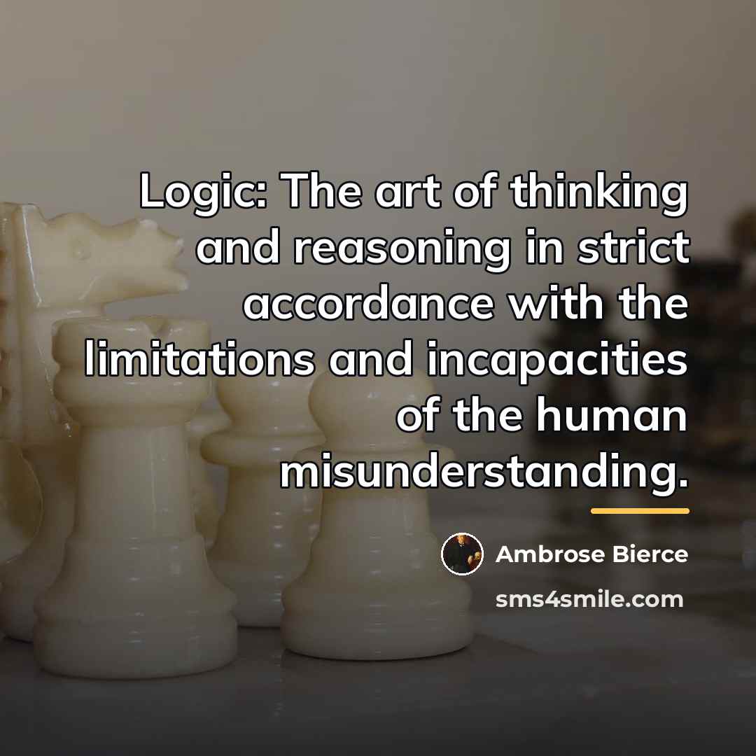 “Logic: The art of thinking and reasoning in strict accordance…” quote by Ambrose Bierce