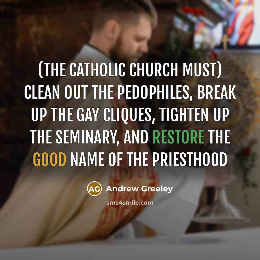 “(The Catholic Church must) clean out the pedophiles, break up…” quote by Andrew Greeley