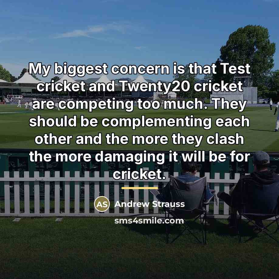 “My biggest concern is that Test cricket and Twenty20 cricket…” quote by Andrew Strauss