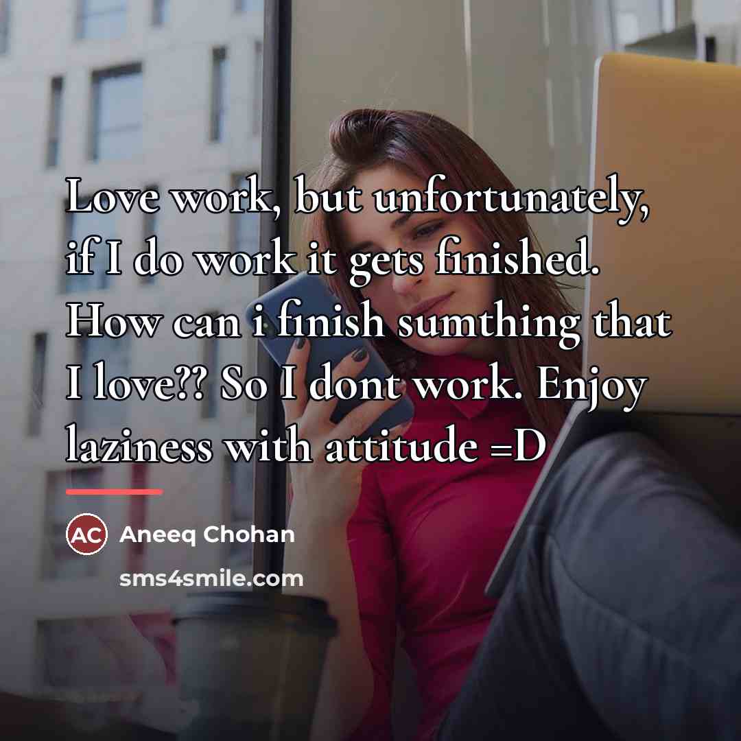 “Love work, but unfortunately, if I do work it gets…” quote by Aneeq Chohan