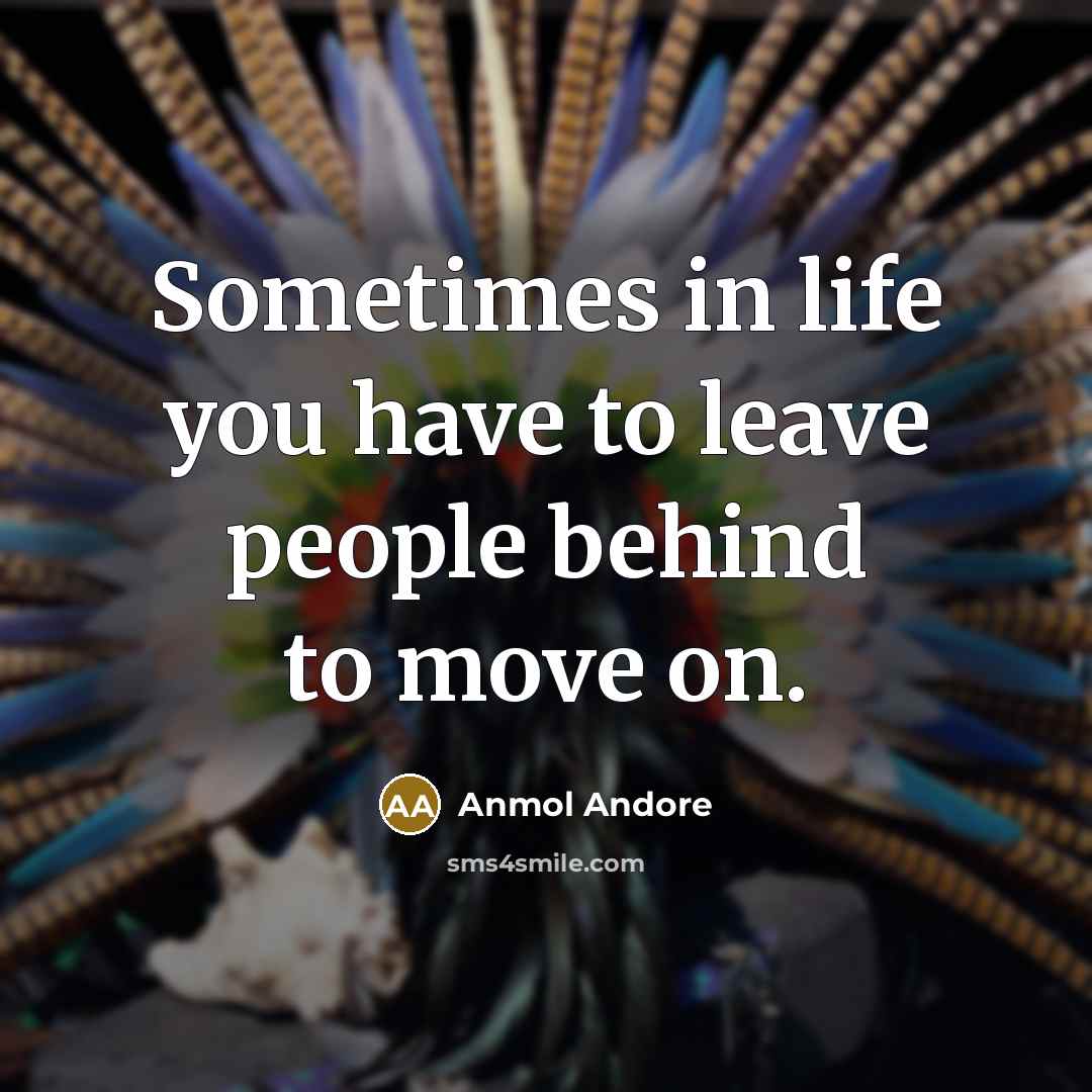 “Sometimes in life you have to leave people behind to…” quote by Anmol Andore